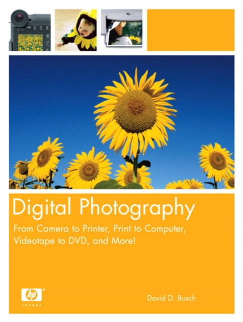 Digital Photography : From Camera to Printer, Print to Computer, Videotape to DVD, and More!, Paperback / softback Book