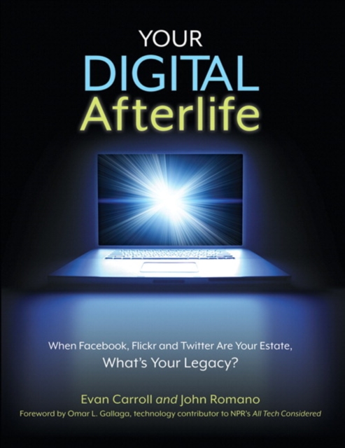 Your Digital Afterlife : When Facebook, Flickr and Twitter Are Your Estate, What's Your Legacy?, EPUB eBook