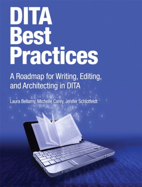 DITA Best Practices : A Roadmap for Writing, Editing, and Architecting in DITA, Paperback / softback Book