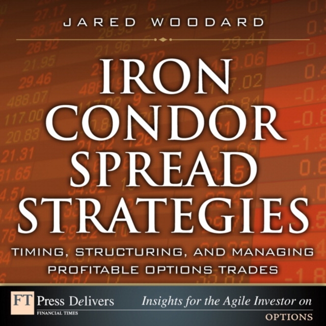 Iron Condor Spread Strategies : Timing, Structuring, and Managing Profitable Options Trades, EPUB eBook