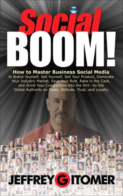 Social BOOM! :  How to Master Business Social Media to Brand Yourself, Sell Yourself, Sell Your Product, Dominate Your Industry Market, Save Your Butt, Rake in the Cash, and Grind Your Competition int, EPUB eBook
