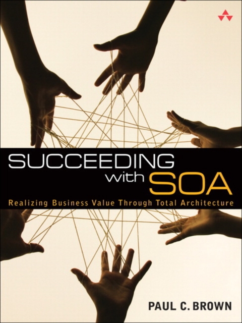 Succeeding with SOA : Realizing Business Value Through Total Architecture, EPUB eBook