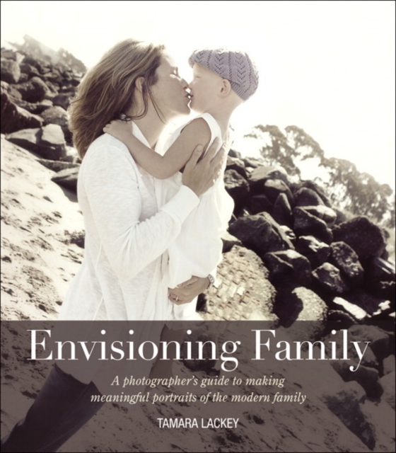 Envisioning Family : A photographer's guide to making meaningful portraits of the modern family, EPUB eBook