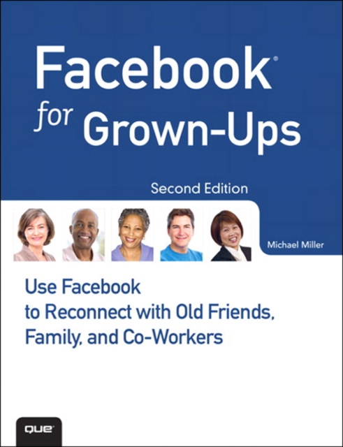 Facebook for Grown-Ups : Use Facebook to Reconnect with Old Friends, Family, and Co-Workers, EPUB eBook