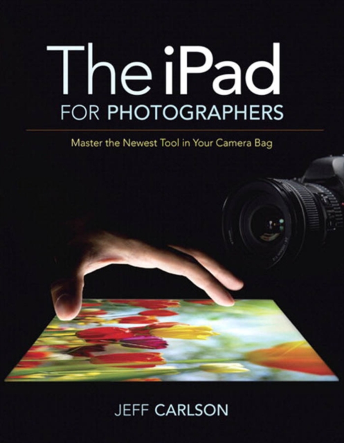 iPad for Photographers, The : Master the Newest Tool in Your Camera Bag, PDF eBook