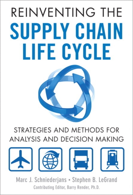 Reinventing the Supply Chain Life Cycle : Strategies and Methods for Analysis and Decision Making, Hardback Book
