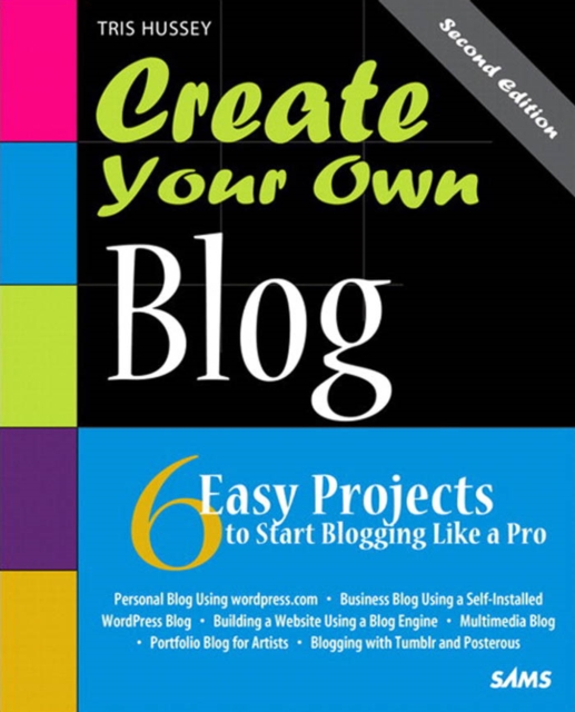 Create Your Own Blog : 6 Easy Projects to Start Blogging Like a Pro: 6 Easy Projects to Start Blogging Like a Pro, PDF eBook