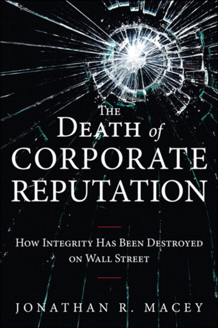 Death of Corporate Reputation, The : How Integrity Has Been Destroyed on Wall Street, EPUB eBook