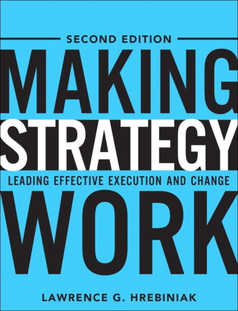 Making Strategy Work : Leading Effective Execution and Change, Hardback Book