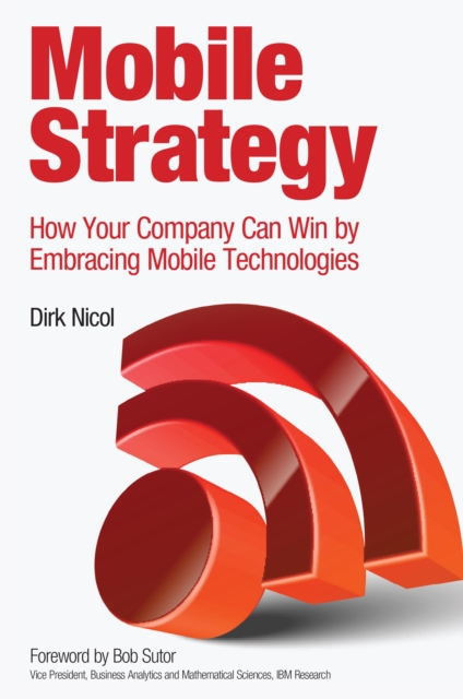Mobile Strategy : How Your Company Can Win by Embracing Mobile Technologies, EPUB eBook