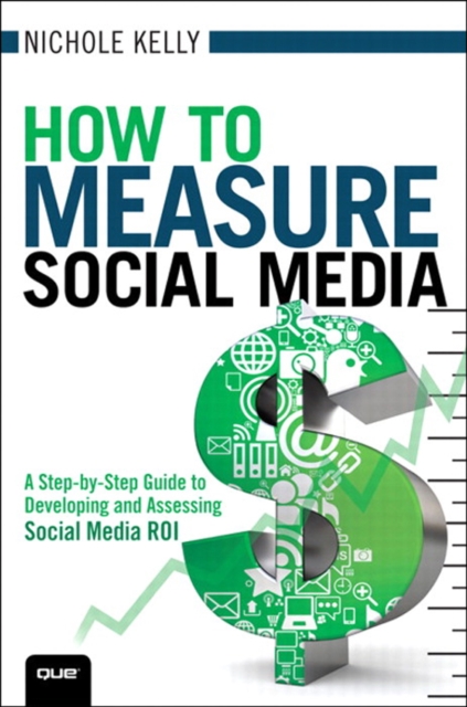 How to Measure Social Media : A Step-By-Step Guide to Developing and Assessing Social Media ROI, EPUB eBook