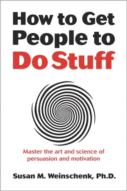 How to Get People to Do Stuff : Master the art and science of persuasion and motivation, PDF eBook