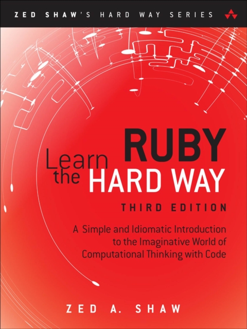 Learn Ruby the Hard Way : A Simple and Idiomatic Introduction to the Imaginative World Of Computational Thinking with Code, PDF eBook