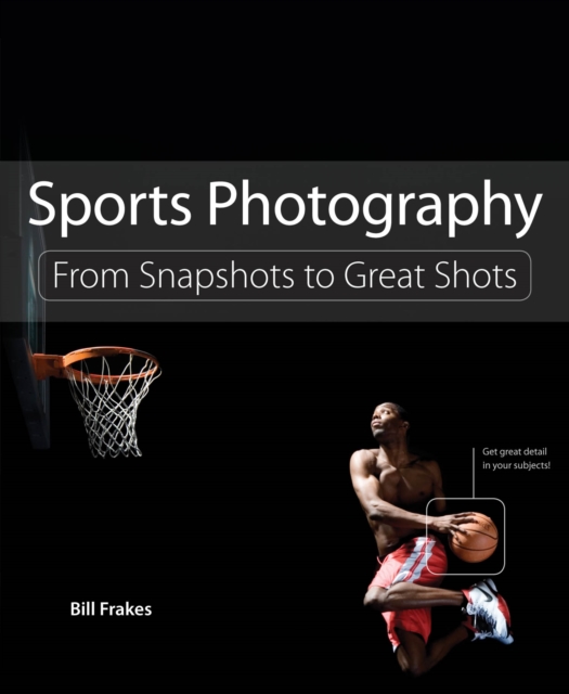 Sports Photography : From Snapshots to Great Shots, PDF eBook