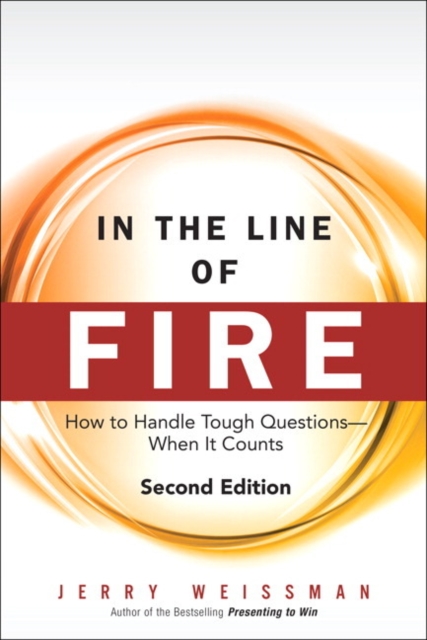 In the Line of Fire : How to Handle Tough Questions -- When It Counts, Hardback Book