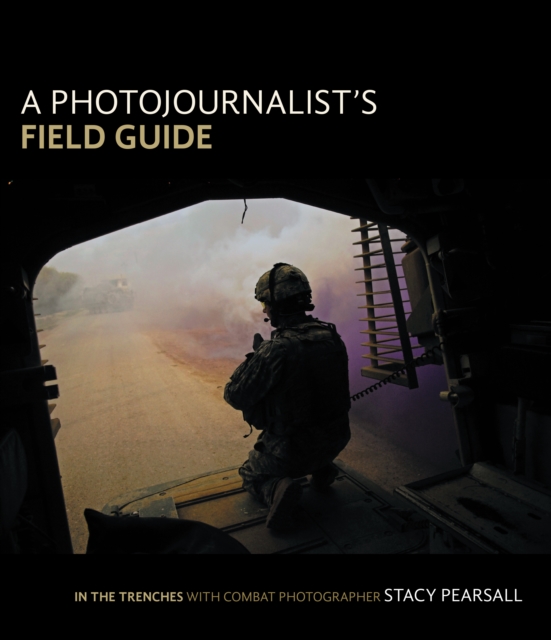 Photojournalist's Field Guide, A : In the trenches with combat photographer Stacy Pearsall, EPUB eBook