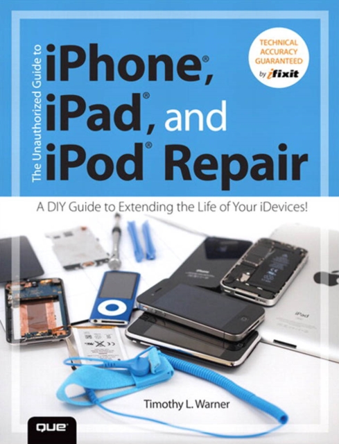 Unauthorized Guide to iPhone, iPad, and iPod Repair, The : A DIY Guide to Extending the Life of Your iDevices!, PDF eBook