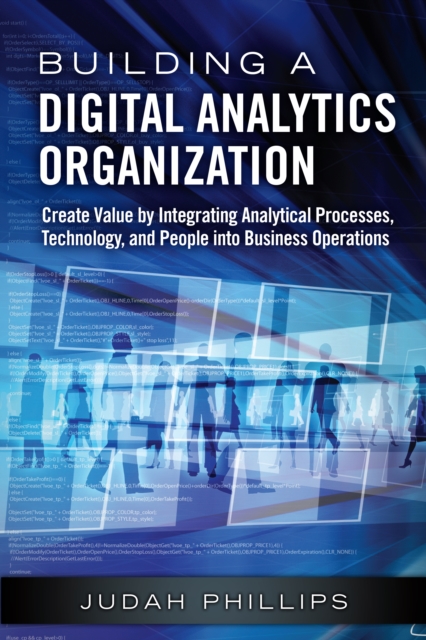 Building a Digital Analytics Organization : Create Value by Integrating Analytical Processes, Technology, and People into Business Operations, EPUB eBook