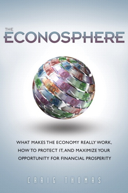 Econosphere, The : What Makes the Economy Really Work, How to Protect It, and Maximize Your Opportunity for Financial Prosperity (paperback), Paperback / softback Book