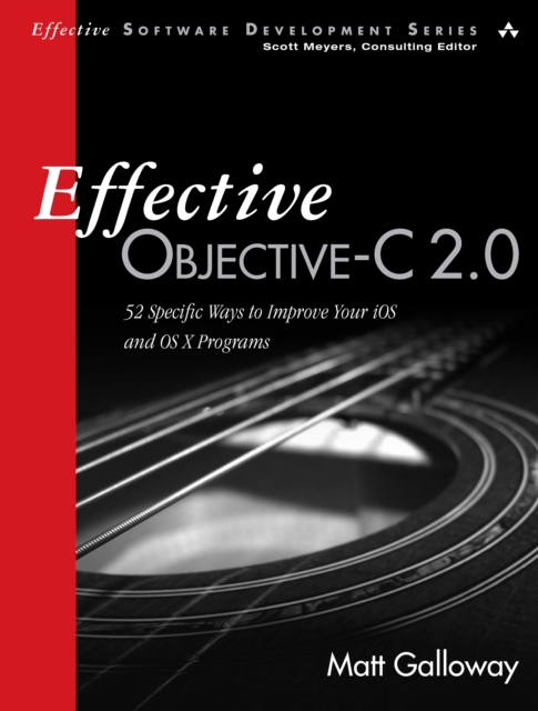 Effective Objective-C 2.0 : 52 Specific Ways to Improve Your iOS and OS X Programs, EPUB eBook
