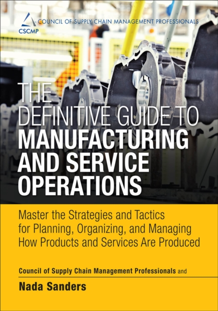 Definitive Guide to Manufacturing and Service Operations, The : Master the Strategies and Tactics for Planning, Organizing, and Managing How Products and Services Are Produced, PDF eBook