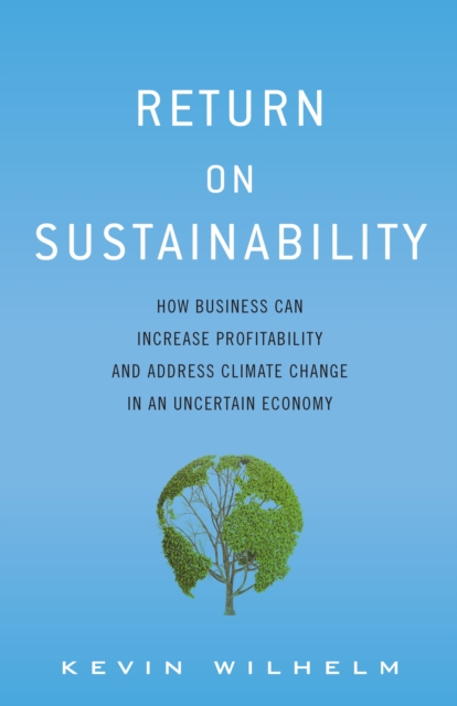 Return on Sustainability : How Business Can Increase Profitability and Address Climate Change in an Uncertain Economy, EPUB eBook