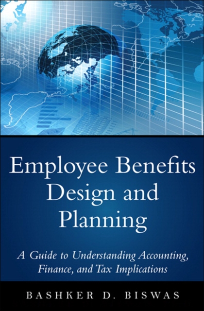 Employee Benefits Design and Planning : A Guide to Understanding Accounting, Finance, and Tax Implications, EPUB eBook