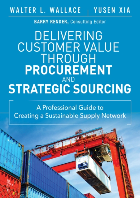 Delivering Customer Value through Procurement and Strategic Sourcing : A Professional Guide to Creating A Sustainable Supply Network, PDF eBook