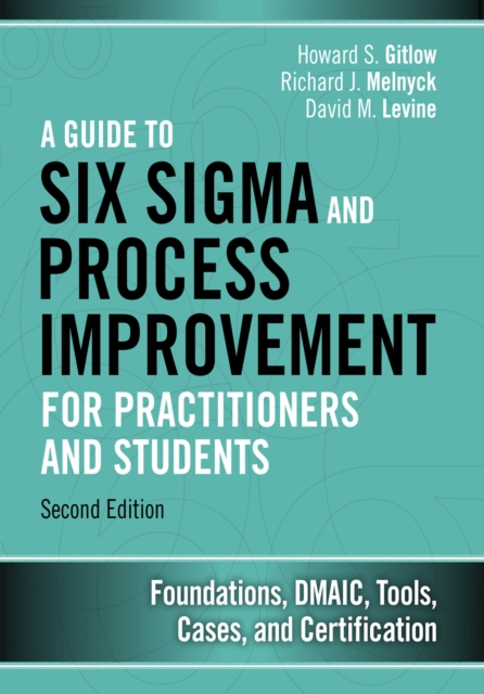 Guide to Six Sigma and Process Improvement for Practitioners and Students, A : Foundations, DMAIC, Tools, Cases, and Certification, PDF eBook
