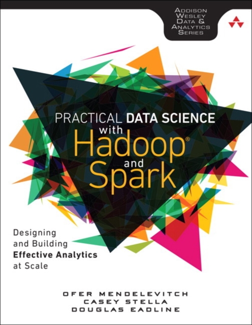Practical Data Science with Hadoop and Spark : Designing and Building Effective Analytics at Scale, Paperback / softback Book