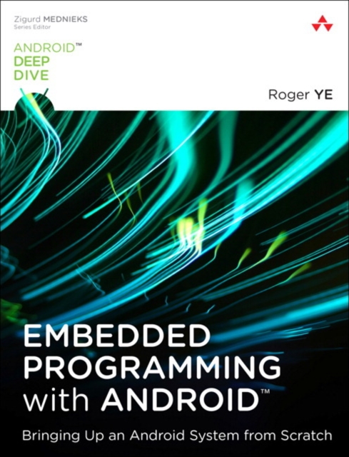 Embedded Programming with Android : Bringing Up an Android System from Scratch, Paperback / softback Book