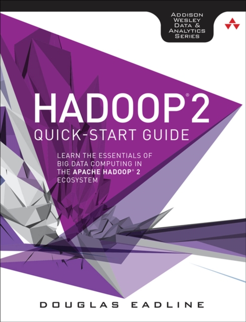 Hadoop 2 Quick-Start Guide : Learn the Essentials of Big Data Computing in the Apache Hadoop 2 Ecosystem, PDF eBook