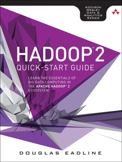 Hadoop 2 Quick-Start Guide : Learn the Essentials of Big Data Computing in the Apache Hadoop 2 Ecosystem, EPUB eBook