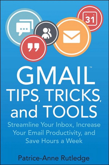 Gmail Tips, Tricks, and Tools : Streamline Your Inbox, Increase Your Email Productivity, and Save Hours a Week, EPUB eBook