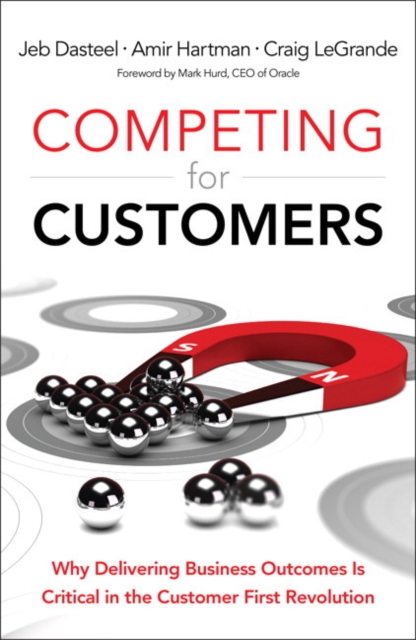 Competing for Customers : Why Delivering Business Outcomes is Critical in the Customer First Revolution, Hardback Book