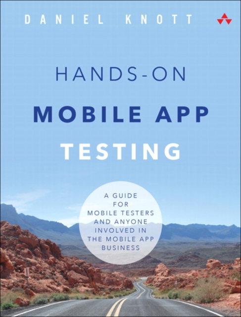 Hands-On Mobile App Testing : A Guide for Mobile Testers and Anyone Involved in the Mobile App Business, Paperback / softback Book