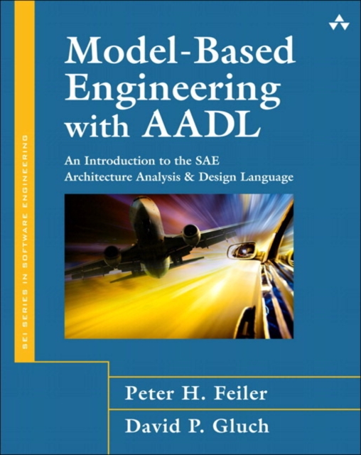 Model-Based Engineering with AADL : An Introduction to the SAE Architecture Analysis & Design Language, Paperback / softback Book