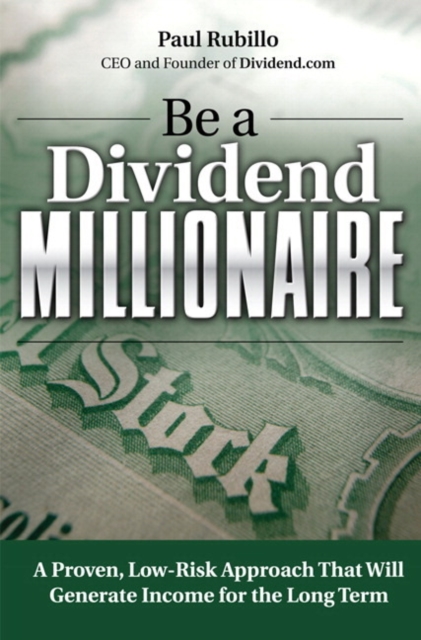 Be a Dividend Millionaire : A Proven, Low-Risk Approach That Will Generate Income for the Long Term, Paperback / softback Book