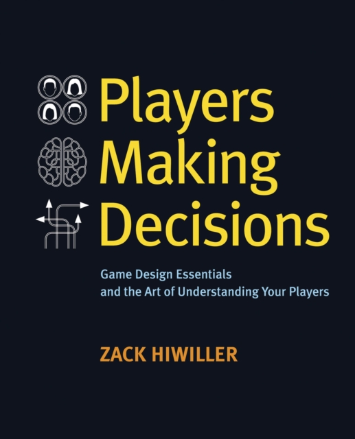 Players Making Decisions : Game Design Essentials and the Art of Understanding Your Players, PDF eBook