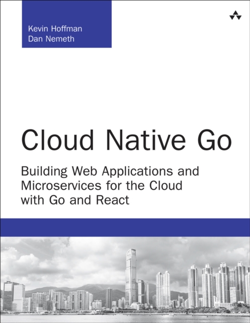 Cloud Native Go : Building Web Applications and Microservices for the Cloud with Go and React, EPUB eBook