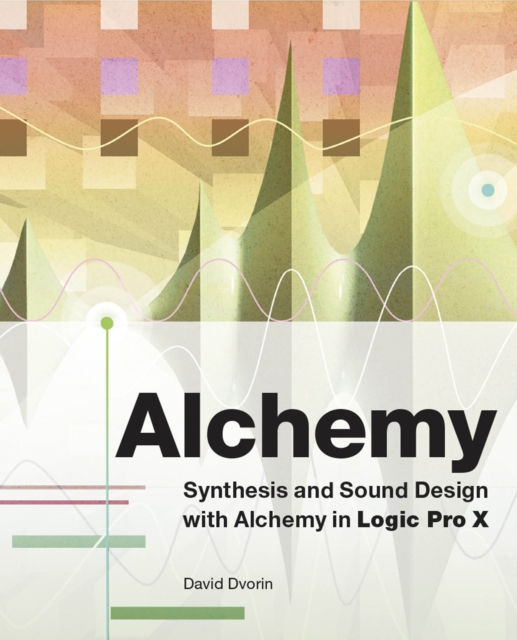 Alchemy : Synthesis and Sound Design with Alchemy in Logic Pro X, PDF eBook