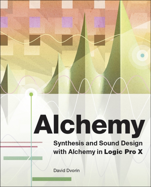 Alchemy : Synthesis and Sound Design with Alchemy in Logic Pro X, EPUB eBook
