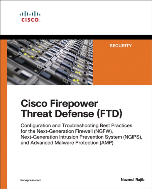 Cisco Firepower Threat Defense (FTD) : Configuration and Troubleshooting Best Practices for the Next-Generation Firewall (NGFW), Next-Generation Intrusion Prevention System (NGIPS), and Advanced Malwa, EPUB eBook