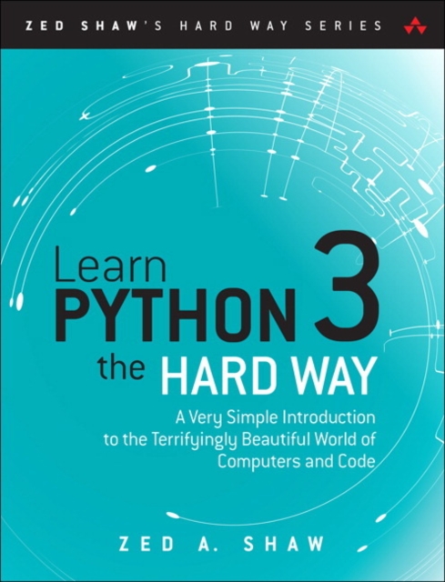 Learn Python 3 the Hard Way : A Very Simple Introduction to the Terrifyingly Beautiful World of Computers and Code, Paperback / softback Book