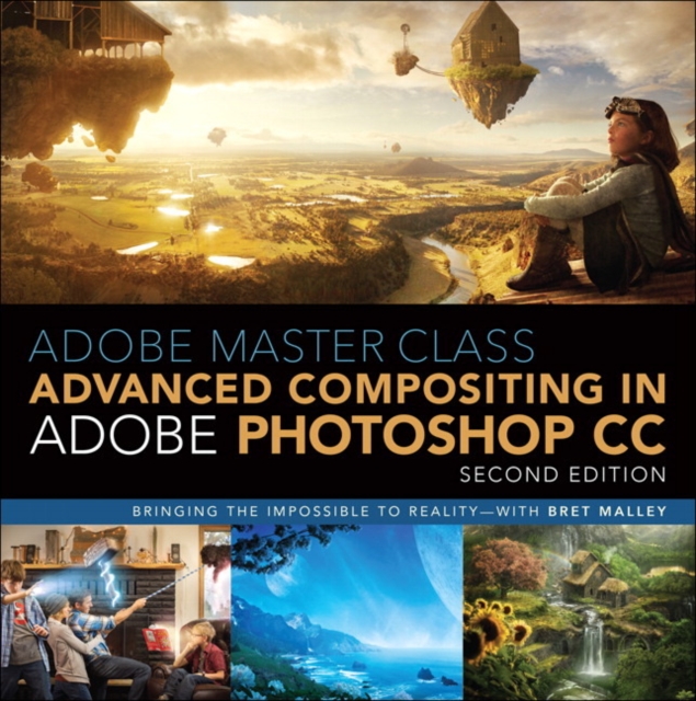 Adobe Master Class : Advanced Compositing in Adobe Photoshop CC: Bringing the Impossible to Reality -- with Bret Malley, Paperback / softback Book