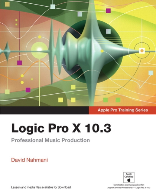 Logic Pro X 10.3 - Apple Pro Training Series : Professional Music Production, Paperback / softback Book