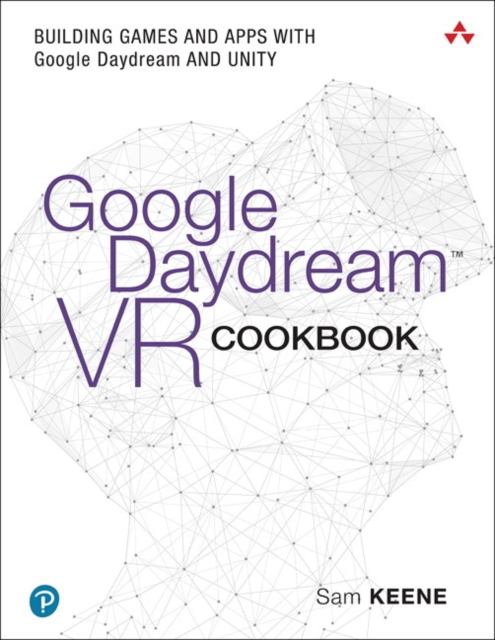 Google Daydream VR Cookbook : Building Games and Apps with Google Daydream and Unity, Paperback / softback Book