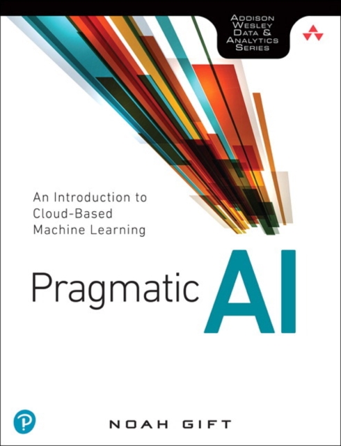 Pragmatic AI : An Introduction to Cloud-Based Machine Learning, Paperback / softback Book
