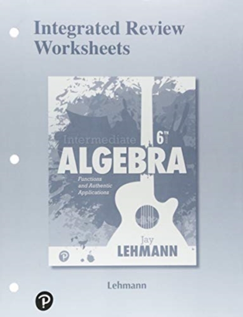 Integrated Review Worksheets for Intermediate Algebra : Functions and Authentic Applications, Paperback / softback Book