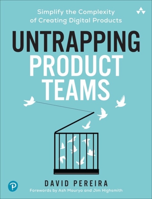 Untrapping Product Teams : Simplify the Complexity of Creating Digital Products, Paperback / softback Book